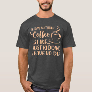 Een dag zonder koffie Funny Coffee Drink Drinker T-shirt