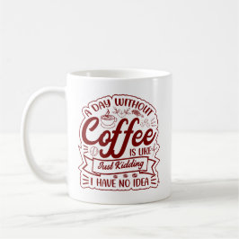 Een Dag Zonder Koffie? GEEFT NIKS… Geen Flauw Idee Koffiemok