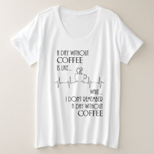 Een dag zonder koffie.. grote maat t-shirt
