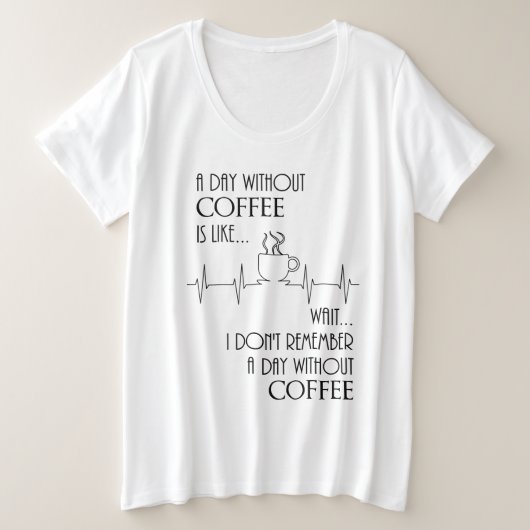 Een dag zonder koffie.. grote maat t-shirt (Design voorkant)