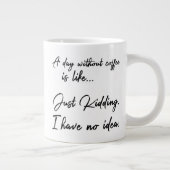 Een dag zonder koffie is als... Grapje. Grote Koffiekop (Rechts)