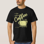 Een dag zonder koffie is als... Grapje, ik heb T-shirt (Voorkant)