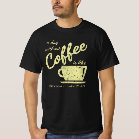 Een dag zonder koffie is als... Grapje, ik heb T-shirt (Voorkant)