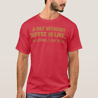 Een dag zonder koffie is als t-shirt