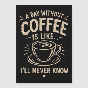 Een dag zonder koffie is alsof ik het nooit zal we