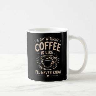 Een dag zonder koffie is alsof ik het nooit zal we koffiemok