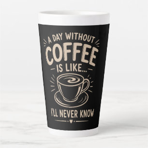 Een dag zonder koffie is alsof ik het nooit zal we latte mok