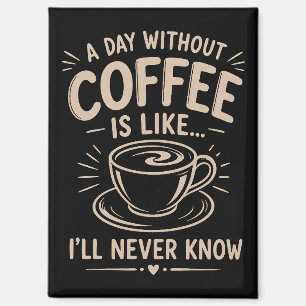 Een dag zonder koffie is alsof ik het nooit zal we magneet
