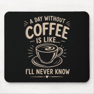 Een dag zonder koffie is alsof ik het nooit zal we muismat
