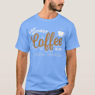 Een dag zonder koffie is een cadeautje voor een ko t-shirt
