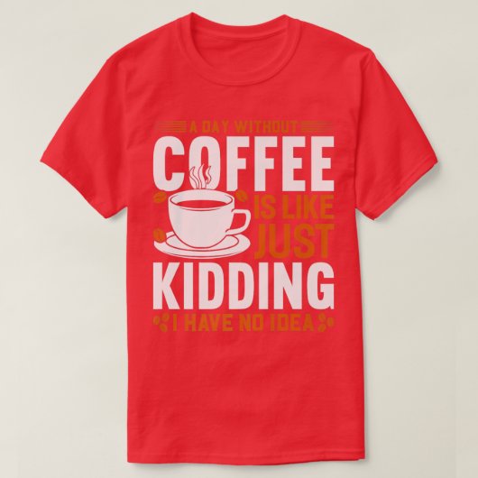 Een dag zonder koffie is een grapje. t-shirt (Design voorkant)