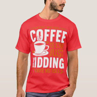 Een dag zonder koffie is een grapje. t-shirt