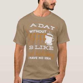 Een dag zonder koffie is een grapje. t-shirt