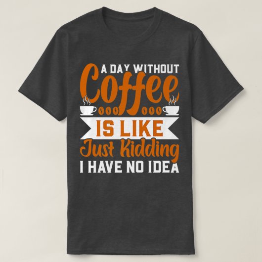 Een dag zonder koffie is een grapje. t-shirt (Design voorkant)