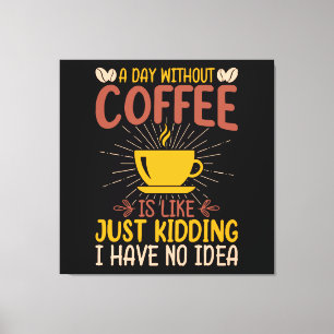 Een dag zonder koffie is gewoon een grap canvas afdruk