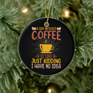 Een dag zonder koffie is gewoon een grap keramisch ornament