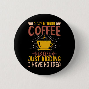 Een dag zonder koffie is gewoon een grap ronde button 5,7 cm