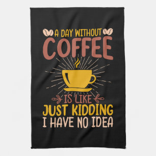 Een dag zonder koffie is gewoon een grap theedoek