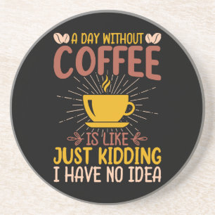 Een dag zonder koffie is gewoon een grapje, ik heb zandsteen onderzetter