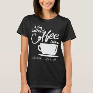 Een dag zonder koffie is net als een moord t-shirt