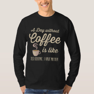 Een dag zonder koffie is net als een moord t-shirt