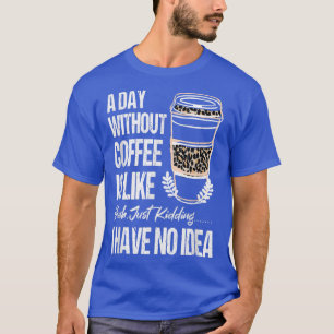 Een dag zonder koffie is net alsof ik aan het neuk t-shirt