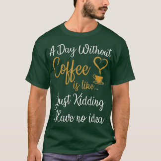 Een dag zonder koffie is net alsof ik een kind heb t-shirt