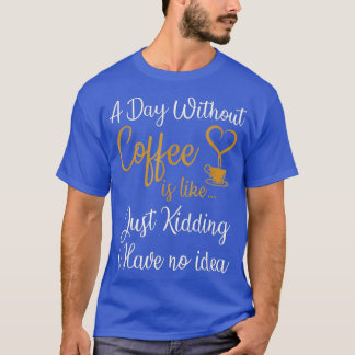 Een dag zonder koffie is net alsof ik een kind heb t-shirt