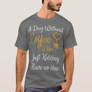 Een dag zonder koffie is net alsof ik een kind heb t-shirt