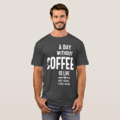 Een dag zonder koffie is net alsof ik geen t-shirt (Voorkant volledig)