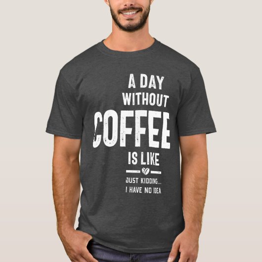 Een dag zonder koffie is net alsof ik geen t-shirt (Voorkant)