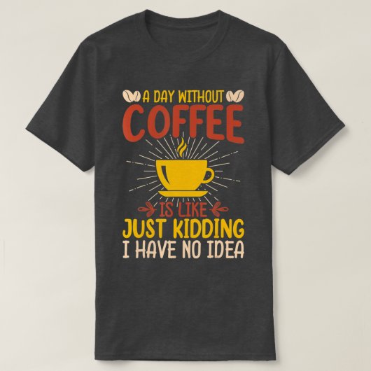 Een dag zonder koffie is net alsof ik geen t-shirt (Design voorkant)