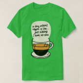 Een dag zonder koffie is net alsof ik geen t-shirt (Design voorkant)