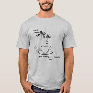 Een dag zonder koffie is net alsof ik heb t-shirt