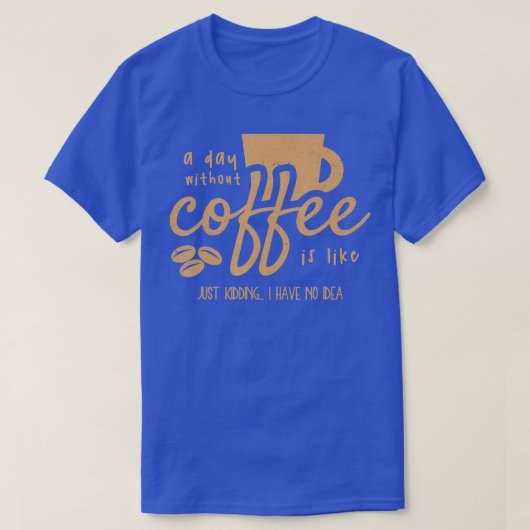 Een dag zonder koffie is net zoals ik heb. t-shirt (Design voorkant)