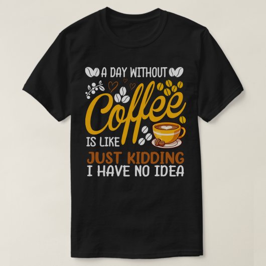 Een dag zonder koffie is net zoiets als een koffie t-shirt (Design voorkant)