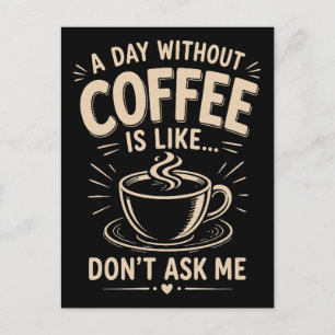 Een dag zonder koffie is zoals vraag me niet briefkaart