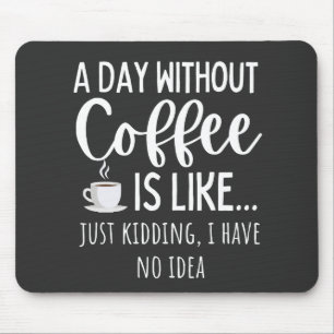 Een dag zonder koffie muismat