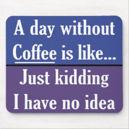 Een dag zonder koffie muismat