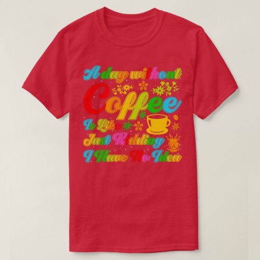 Een dag zonder koffie voor een grapje. t-shirt (Design voorkant)