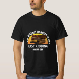 Een dag zonder lezen...grapje, geen idee T-shirt