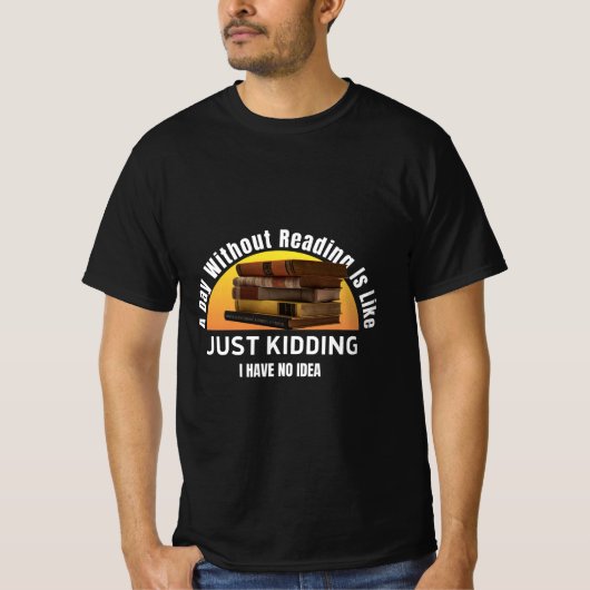 Een dag zonder lezen...grapje, geen idee T-shirt (Voorkant)