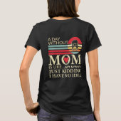 Een dag zonder mama is als een grapje geen idee t-shirt (Achterkant)