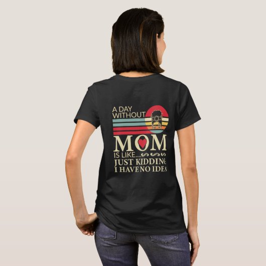 Een dag zonder mama is als een grapje geen idee t-shirt (Achterkant volledig)