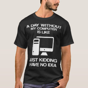 Een dag zonder mijn computer is net als een kind t-shirt