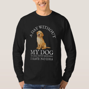 Een dag zonder mijn hond is net alsof je net dood t-shirt