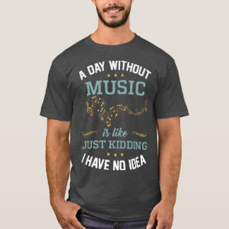 Een dag zonder muziek... ik heb geen ideaal. t-shirt
