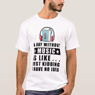 Een dag zonder muziek is als... een grapje dat ik t-shirt
