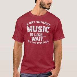 Een dag zonder muziek is als... wacht, doet dat oo t-shirt
