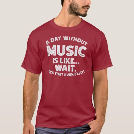 Een dag zonder muziek is als... wacht, doet dat oo t-shirt (Voorkant)